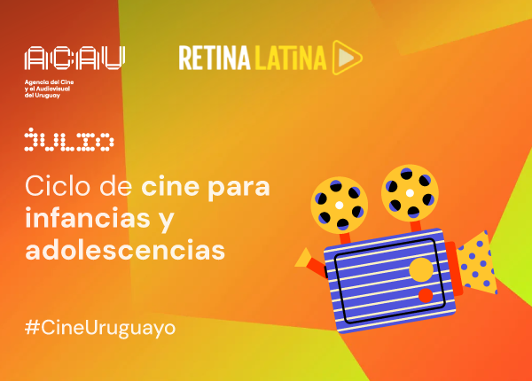 Banner del ciclo de cine uruguayo para infancias y adolescencias con títulos disponibles en Retina Latina.